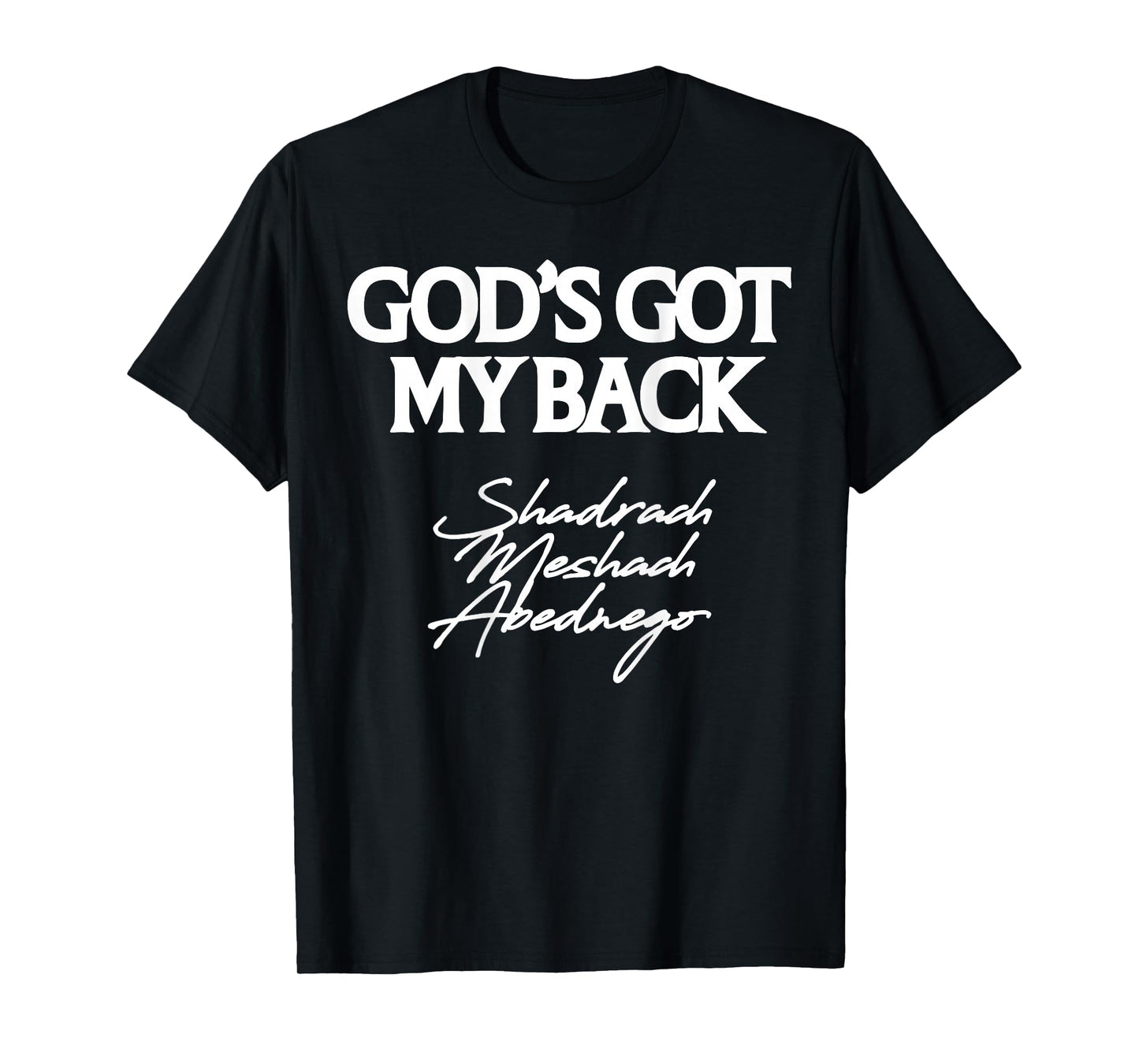 God's Got My Back Shadrach Meshach Abednego Funny (Back) T-Shirt