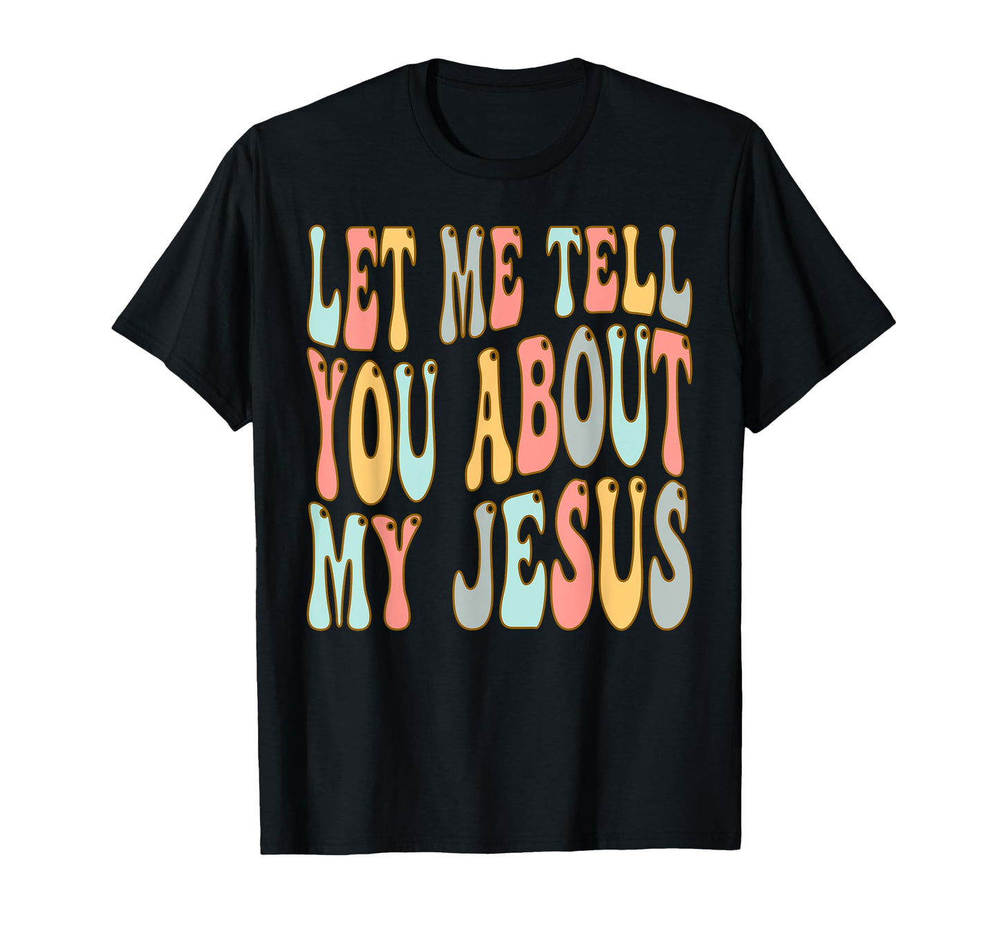 Let Me Tell You About My Jesus Christ T-Shirt