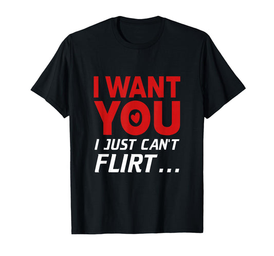 Funny I Want You I Just Can't Flirt T-Shirt