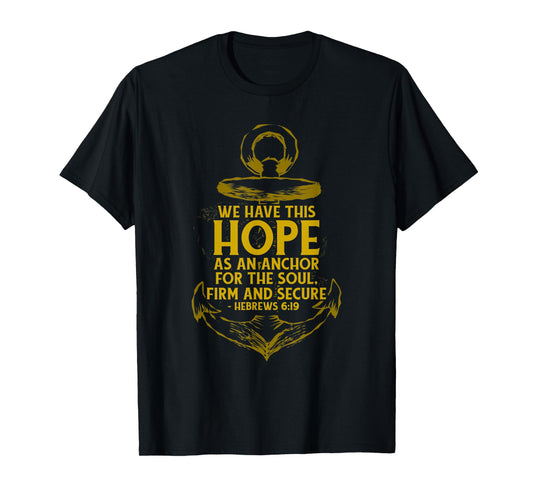 We Have This Hope As An Anchor For The Soul, Firm and Secure T-Shirt