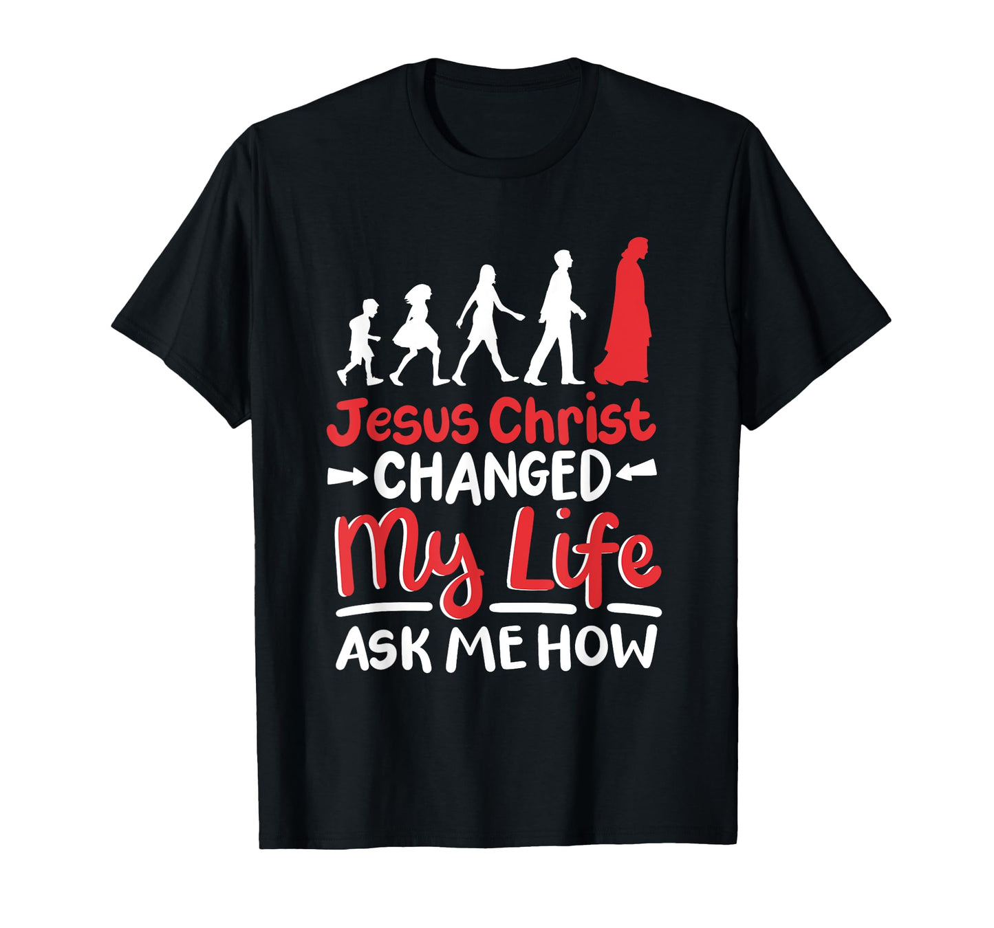 Jesus Christ Changed My Life Ask Me How T-Shirt