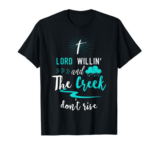 Funny Christian Gift Shirt Lord Willing Creek Don't Rise! T-Shirt
