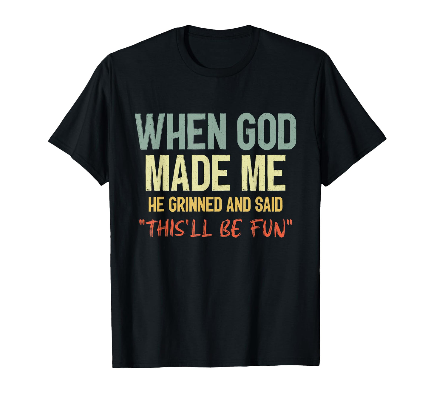 When God Made Me Grinned and Said This'll Be Fun Funny Quote T-Shirt