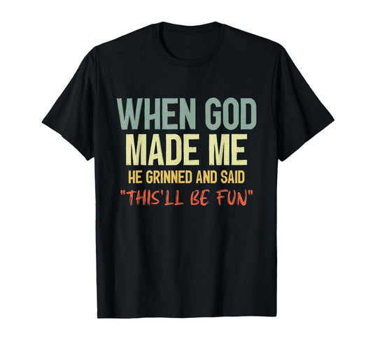 When God Made Me Grinned and Said This'll Be Fun Funny Quote T-Shirt