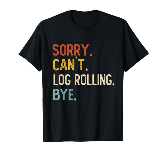 Sorry Can't Log Rolling Bye Shirts Funny Log Rolling Lovers T-Shirt