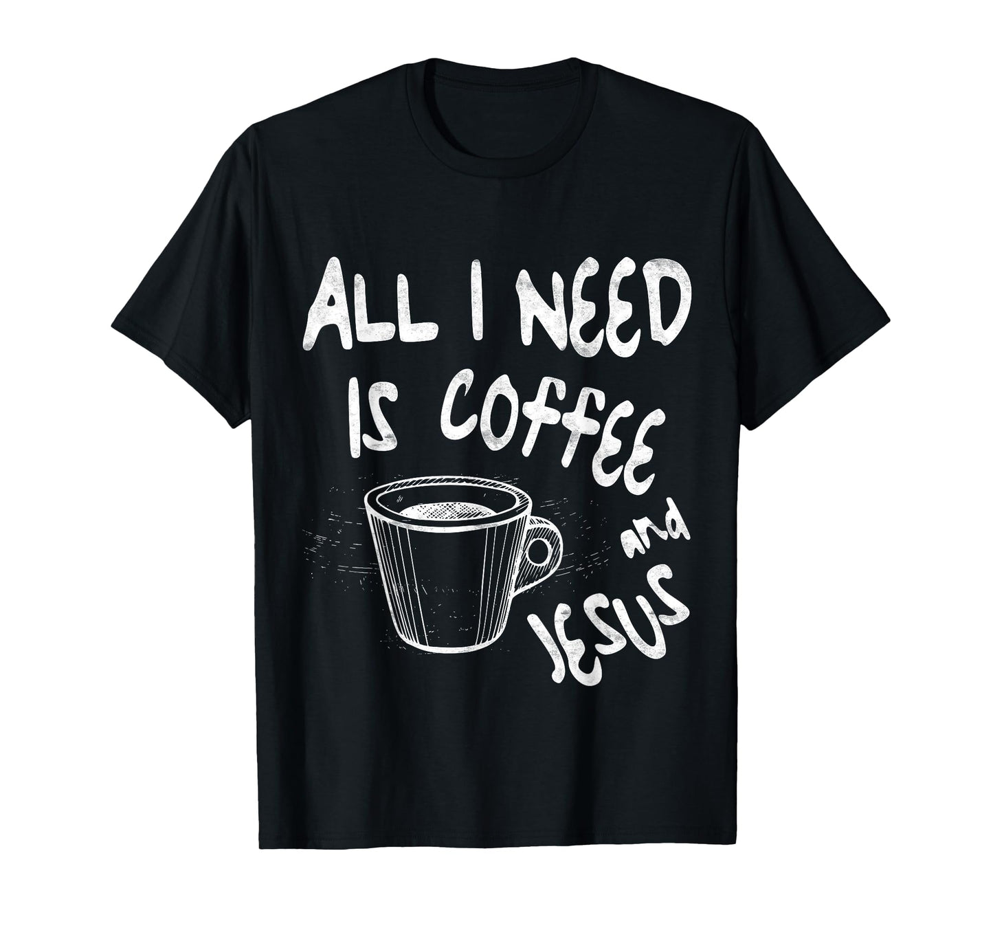 All I Need Is Jesus And Coffee Shirt Men Women Religious T-Shirt