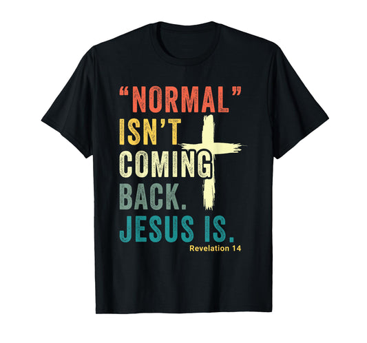 Revelation 14 Bible Verse Normal Isnt Comming Back Jesus Is T-Shirt