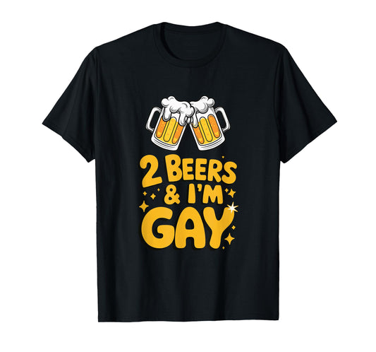 2 Beers & I'm Gay - Funny LGBTQ+ humor Pride Drinking Quote T-Shirt