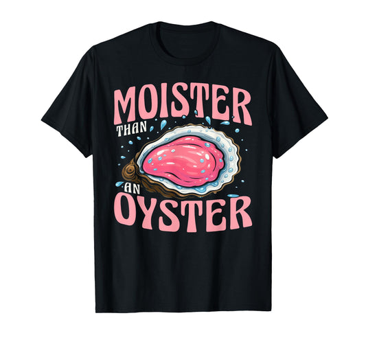 Moister Than Oyster Funny Adult Gag Women T-Shirt