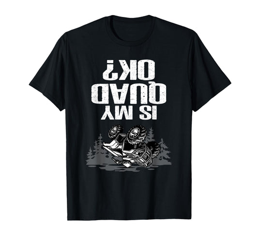 Is My Quad Ok Funny ATV Off Road Quad Bike T-Shirt