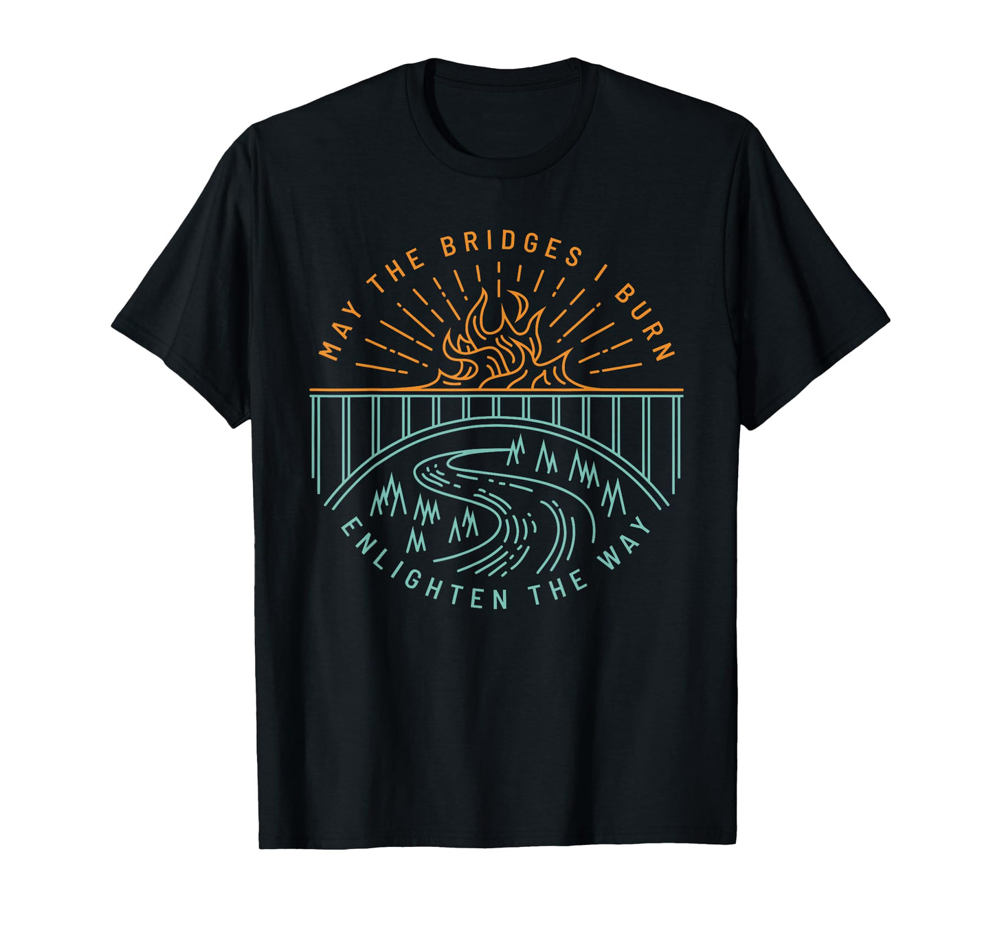 MAY THE BRIDGES I BURN ENLIGHTEN THE WAY funny design T-Shirt