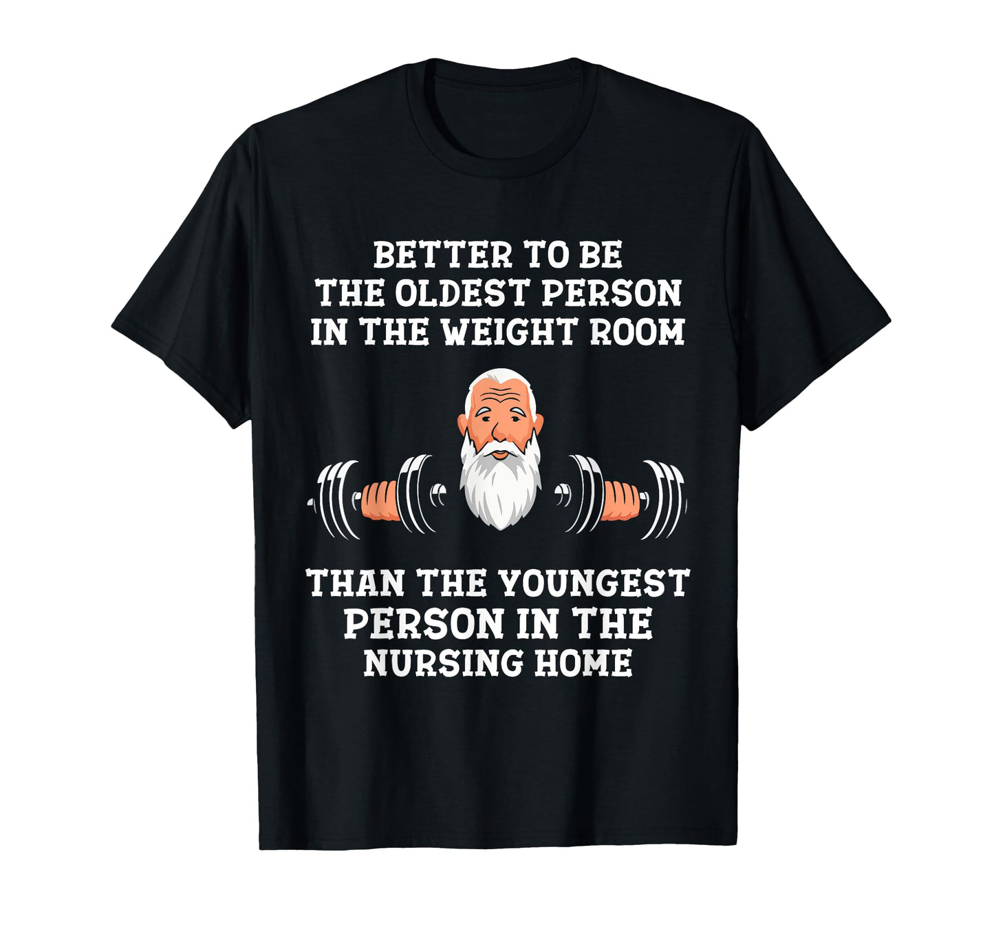 Better to Be Oldest in the Gym Motivational Workout Quote T-Shirt