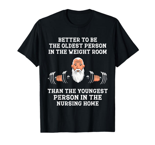 Better to Be Oldest in the Gym Motivational Workout Quote T-Shirt