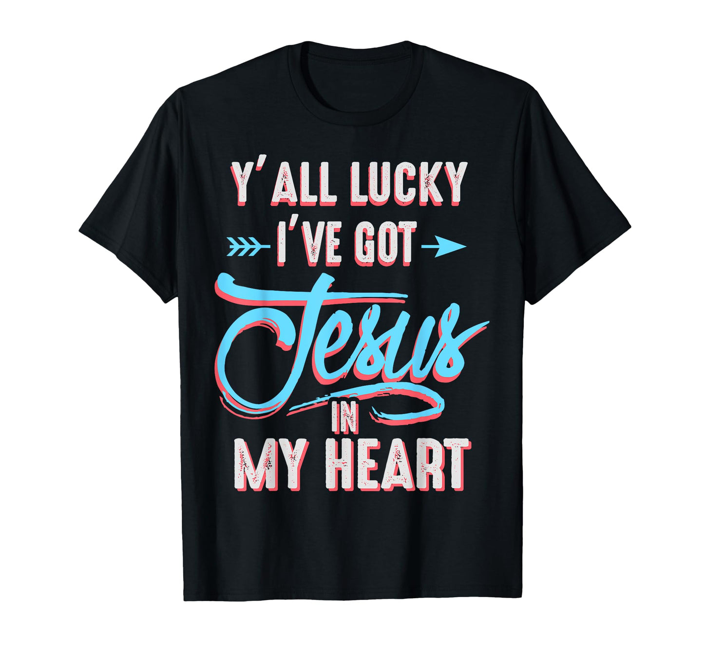 Y'all Lucky I Got Jesus in My Heart Funny Southern Christian T-Shirt