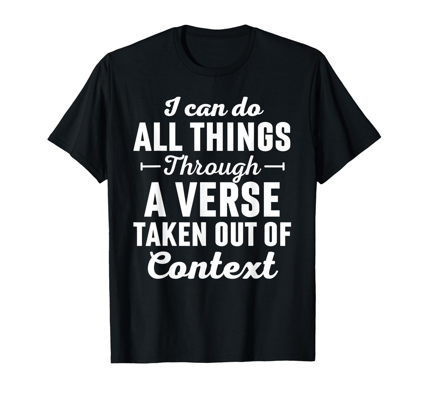 I Can Do All Things Through A Verse Taken Out Of Context T-Shirt