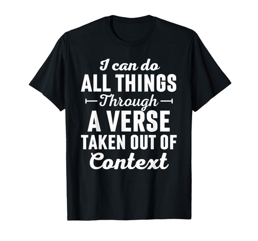 I Can Do All Things Through A Verse Taken Out Of Context T-Shirt