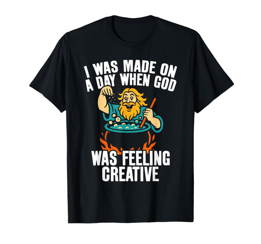 I Was Made On A Day When God Was Feeling Creative Funny Men T-Shirt