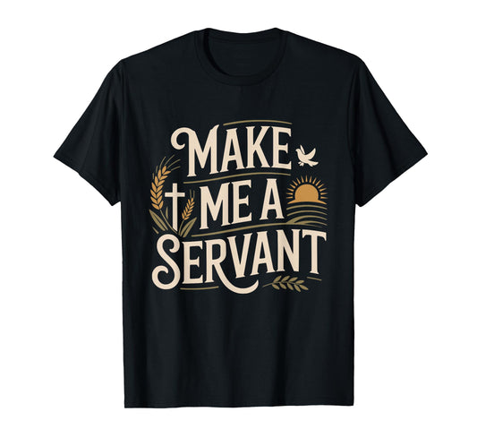 Make Me a Servant Faith-Based Christian Worship T-Shirt