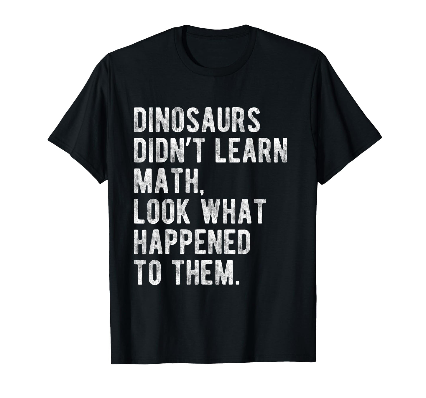 Dinosaurs Didn't Learn Math Funny School Science Teacher T-Shirt
