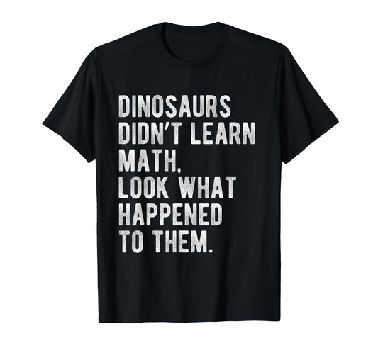 Dinosaurs Didn't Learn Math Funny School Science Teacher T-Shirt