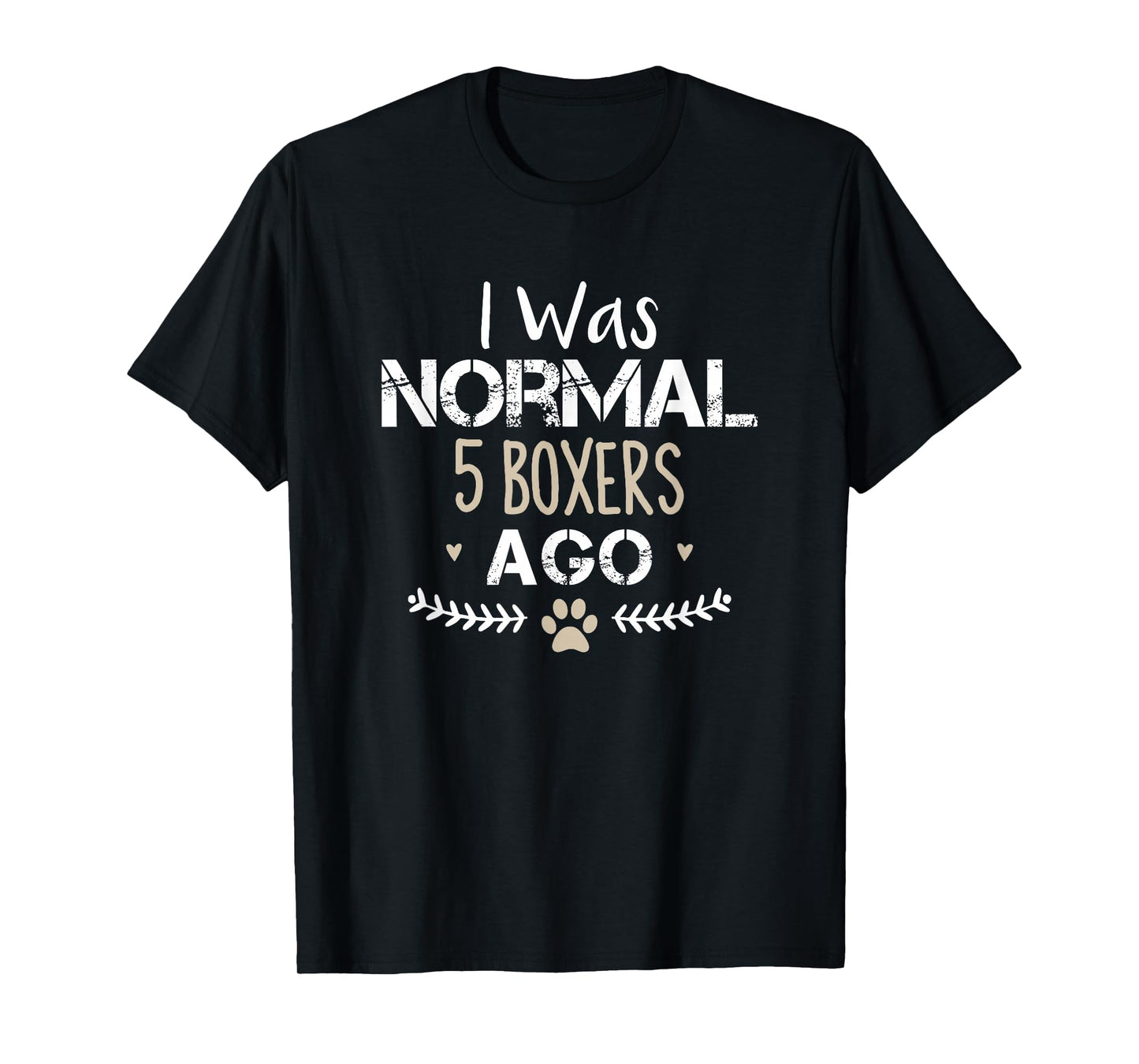 I Was Normal 5 Boxers Ago Funny Boxer Dog Novelty Saying T-Shirt