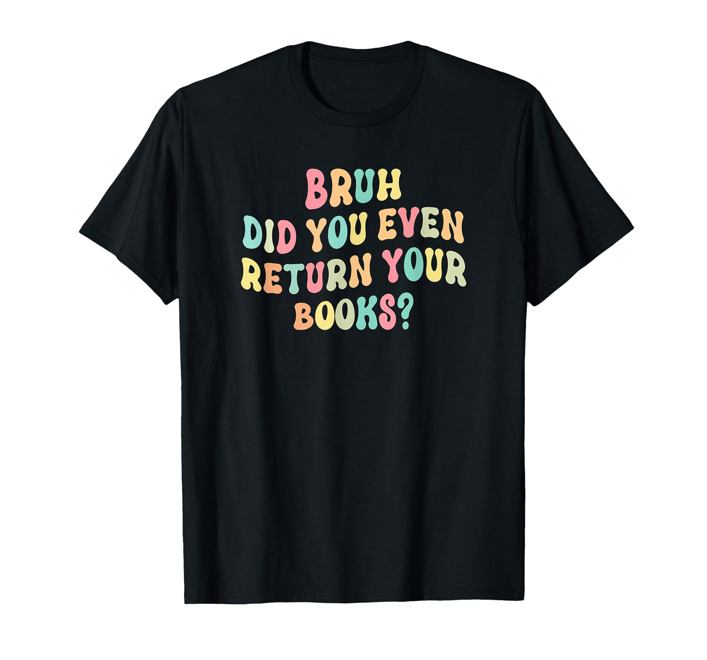 Bruh Did You Even Return Your Books - Librarian Teacher Book T-Shirt