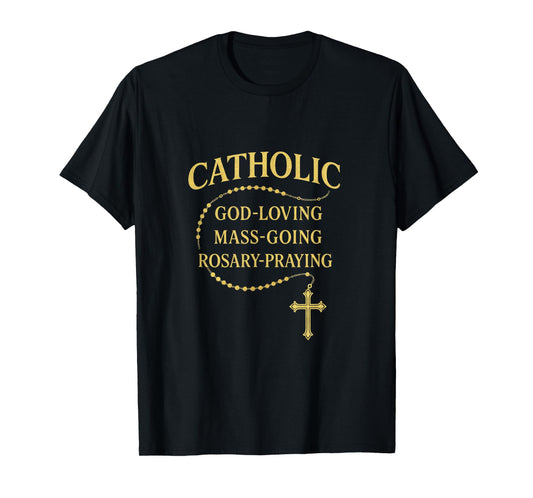 Catholic - God-Loving Mass-Going Rosary Praying T-Shirt