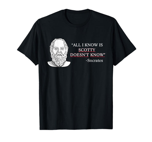All I Know Is Scotty Doesn’t Know Socrates T-Shirt