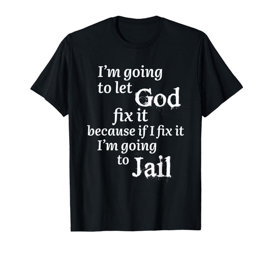 I'm Going To Let God Fix It Jesus Believer T-Shirt