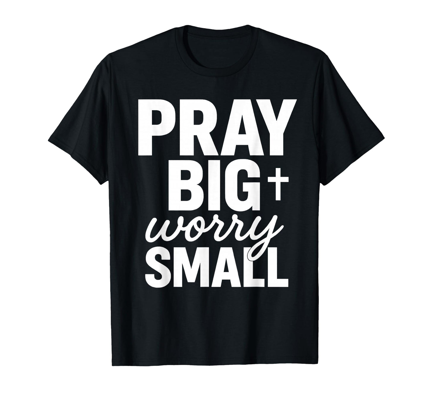 Pray Big Worry Small Faith Christian T-Shirt