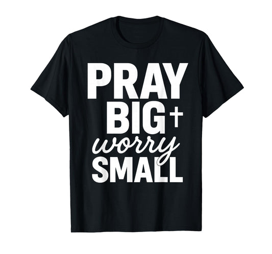 Pray Big Worry Small Faith Christian T-Shirt