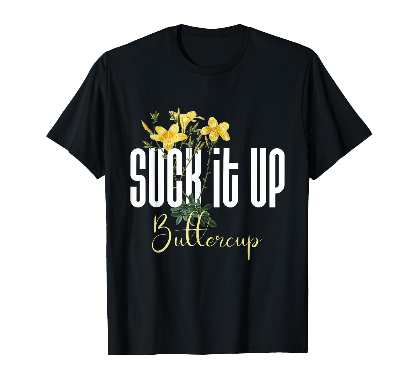 Funny Saying Graphic Quote Suck It Up Buttercup Sign T-Shirt