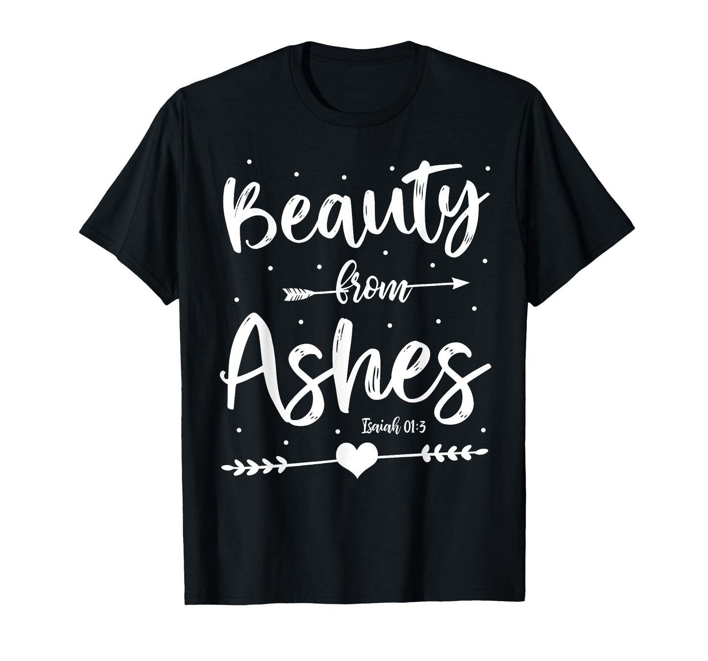 Cute Christian Bible Verse Quote Beauty From Ashes T-Shirt