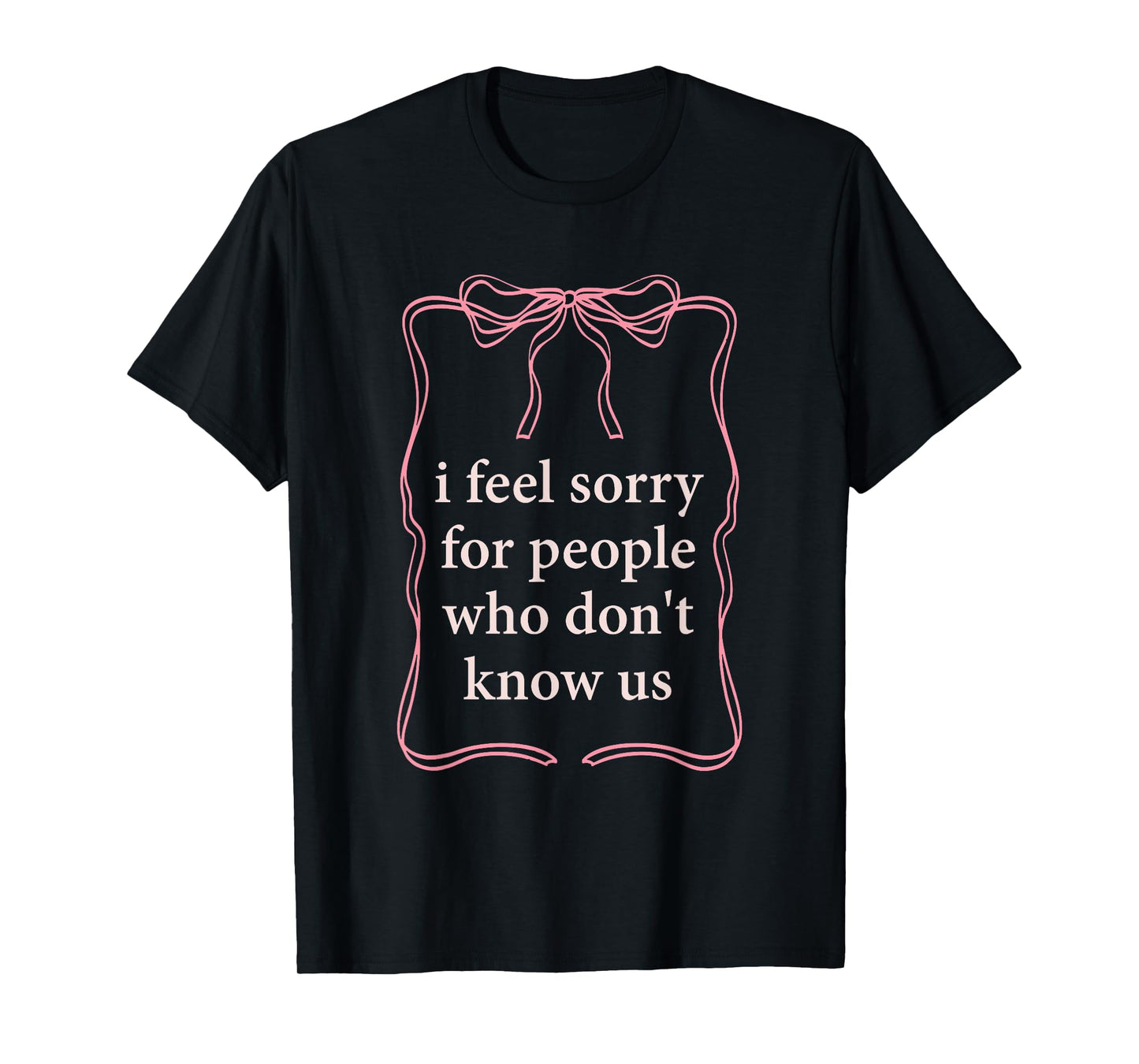 I Feel Sorry For People Who Don't Know Us T-Shirt