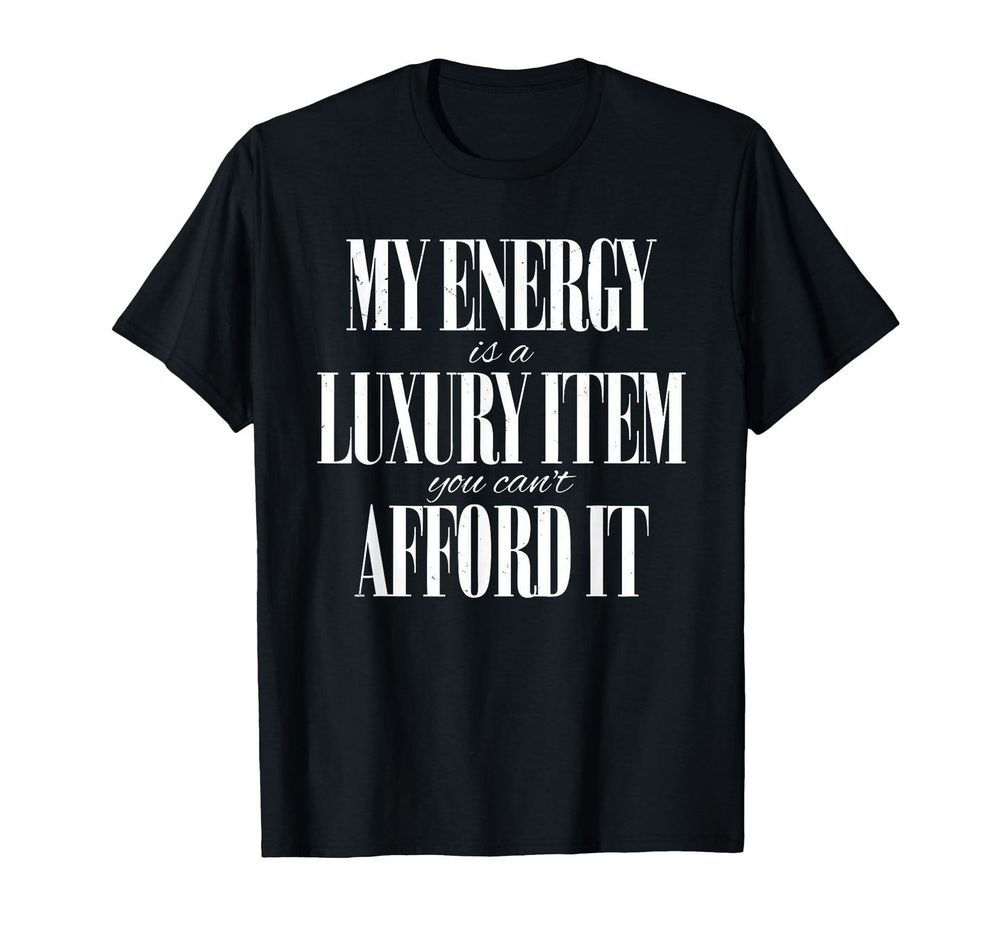My Energy is A Luxury Item You Cant Afford It Funny Quotes T-Shirt