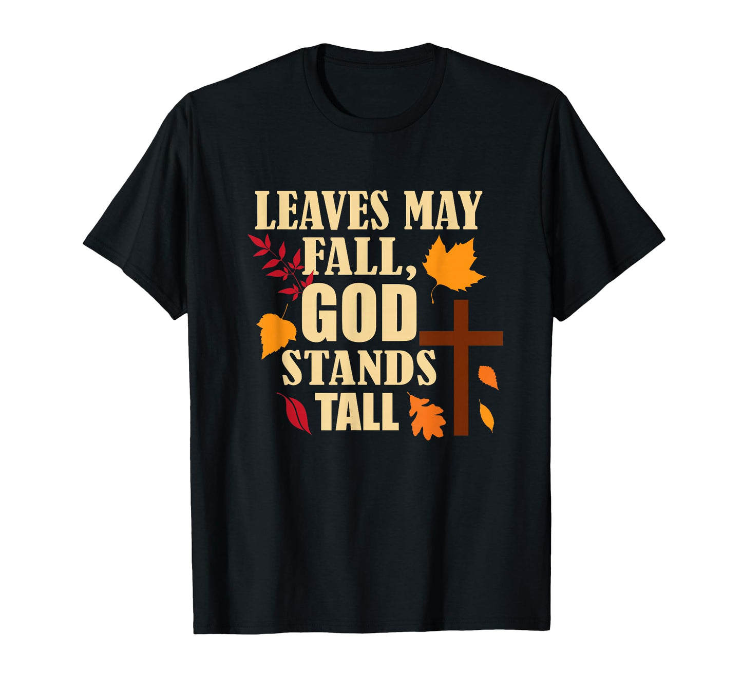 Leaves May Fall, God Stands Tall Autumn Christian T-Shirt