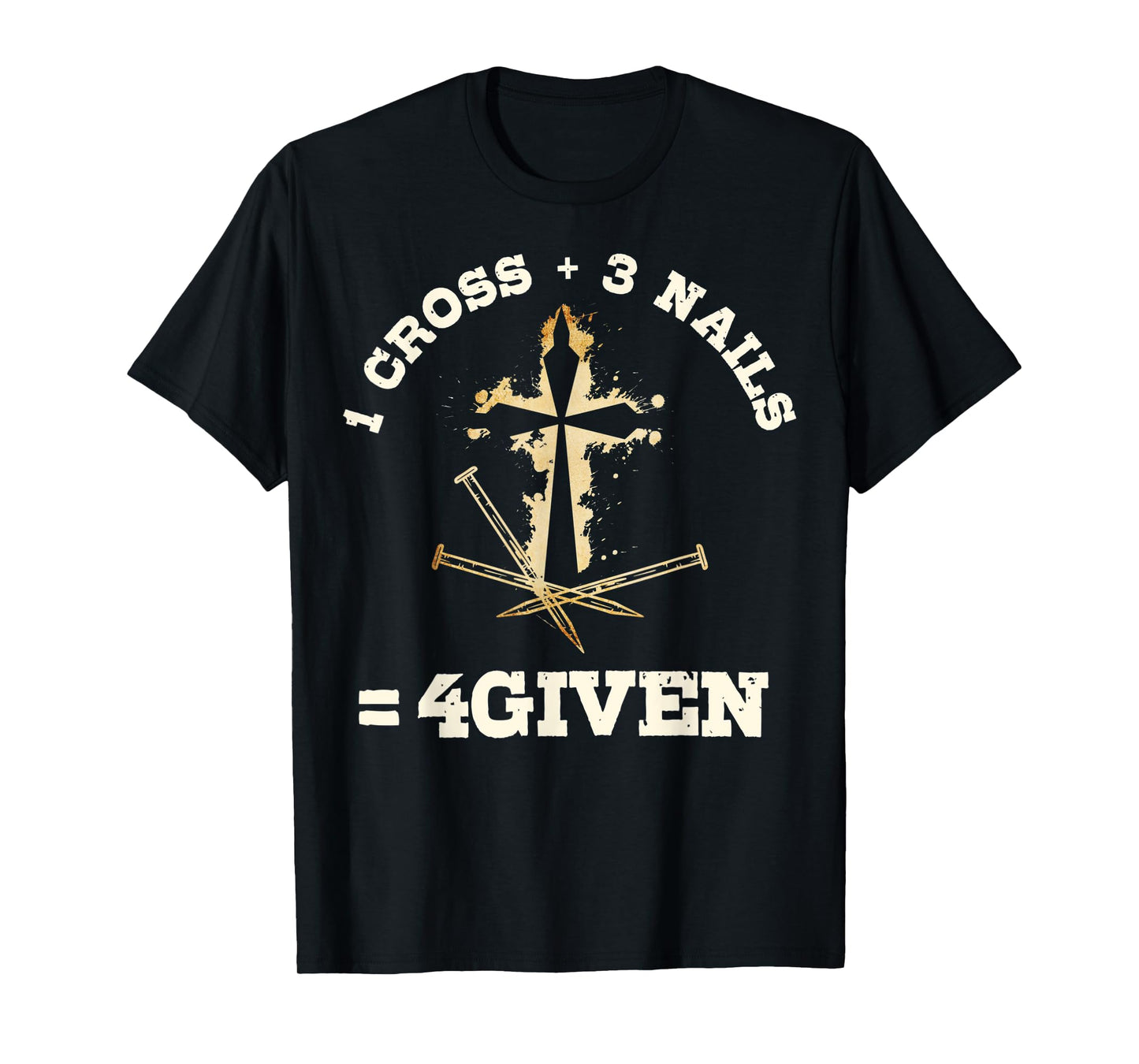 1 Cross + 3 Nails = 4Given, Forgiven Christian & Catholic T-Shirt