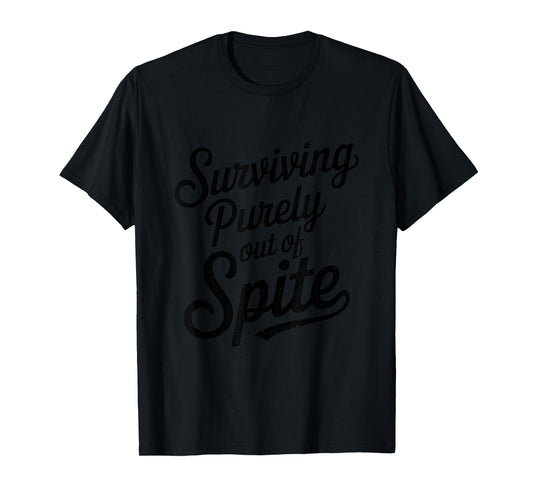 Surviving Purely Out Of Spite Funny Quote Sarcastic T-Shirt