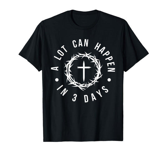 Alot Can Happen In 3 Days, Hallelujah Easter Funny Jesus T-Shirt