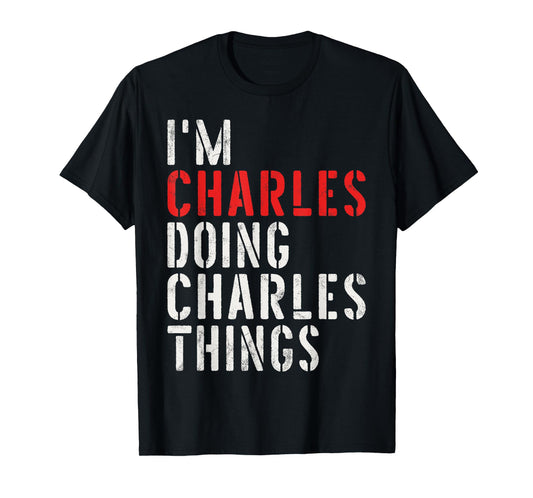 I'm Charles Doing Charles Things First Name Charles T-Shirt