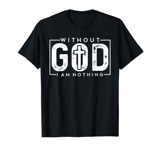 Christian Without God I Am Nothing - Religious Faith-Based T-Shirt