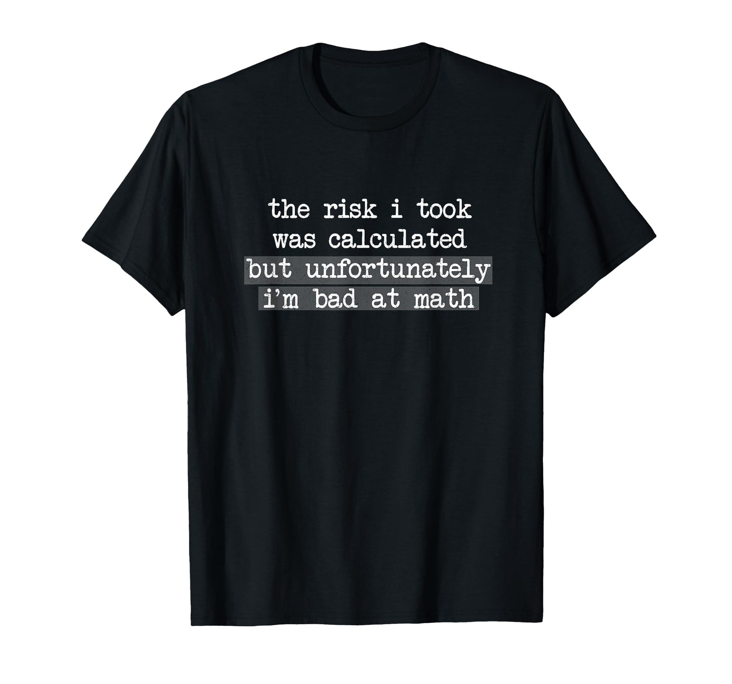 The Risk I Took Was Calculated But I'm Bad At Math T-Shirt