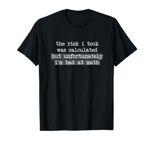 The Risk I Took Was Calculated But I'm Bad At Math T-Shirt