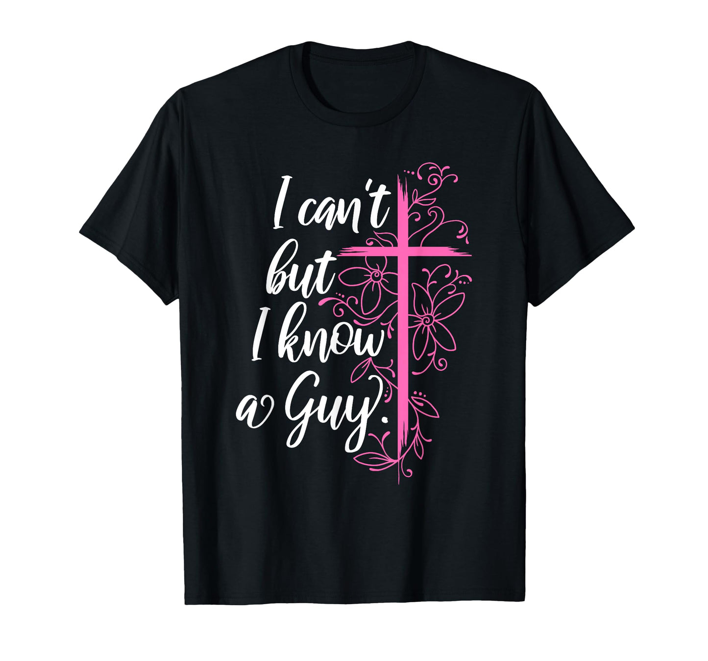 I Can't But I Know A Guy Jesus Cross Funny Christian T-Shirt