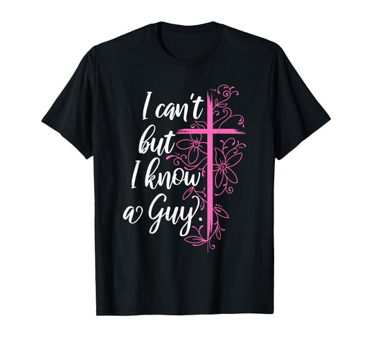 I Can't But I Know A Guy Jesus Cross Funny Christian T-Shirt