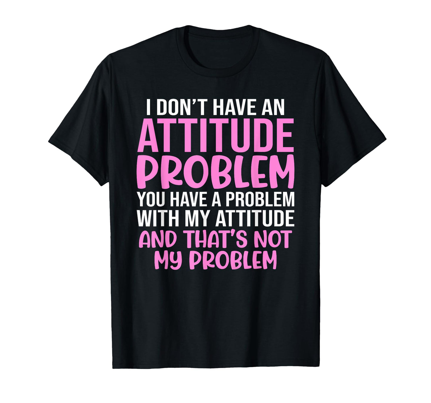 Funny Slogan, I Don't Have An Attitude Problem, Sassy Quote T-Shirt