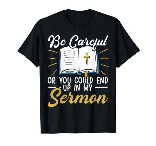 Be Careful Or You Could End Up In My Sermon Pastor T-Shirt