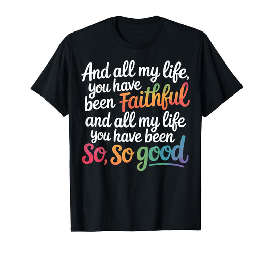 and All My Life You Have Been Faithful Christian Verse T-Shirt