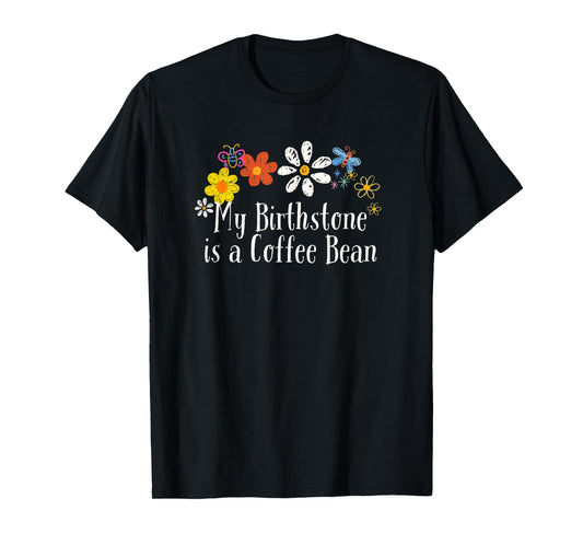 Floral Artwork Art, My Birthstone is a Coffee Bean Saying T-Shirt