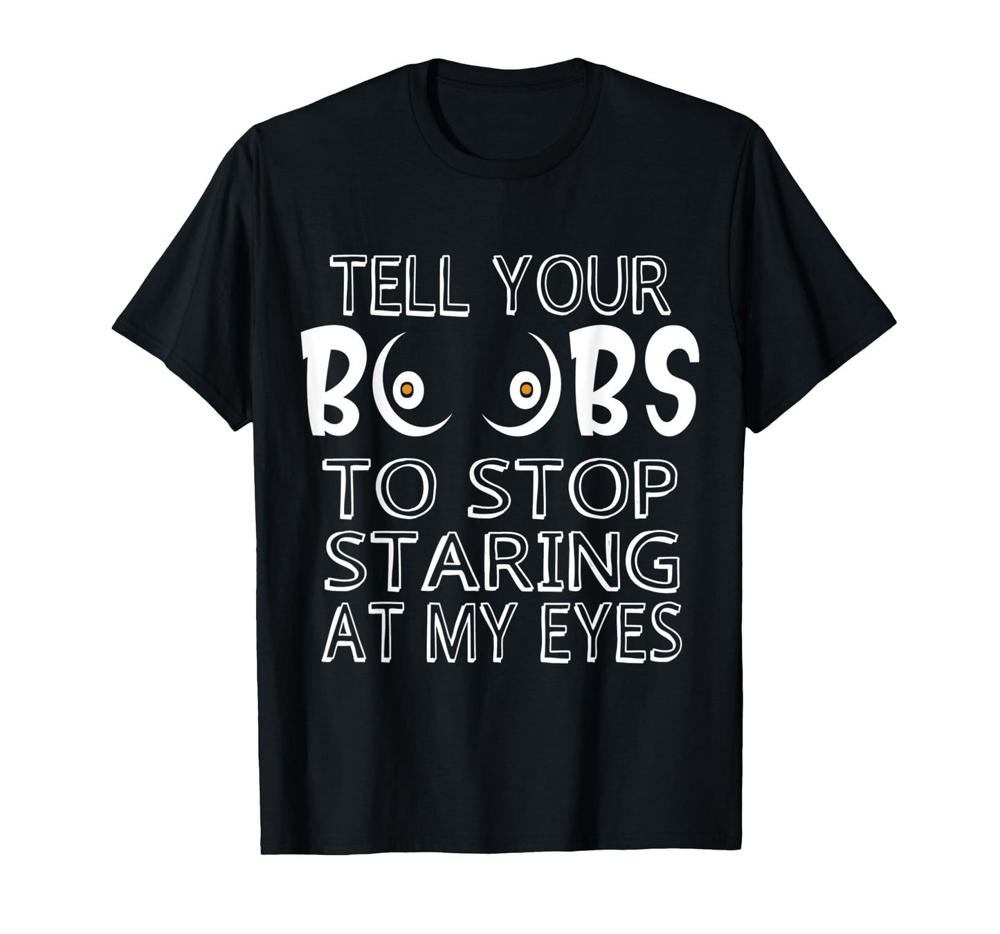 Please Tell Your Boobs To Stop Staring At My Eyes T-Shirt